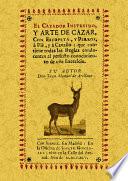 El cazador instruido : y arte de cazar con escopeta, y perros, a pie, y a caballo