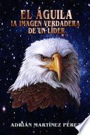 EL çGUILA, LA IMAGEN VERDADERA DE UN LêDER