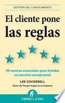 El cliente pone las reglas : las 39 normas esenciales para brindar un servicio excepcional