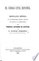 El Código Civil Español. Recopilacion metodica de las disposiciones vigentes, anotadas con arreglo á la jurisprudencia del Tribunal Supremo de Justicia