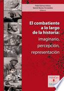 El combatiente a lo largo de la historia: imaginario, percepción, representación