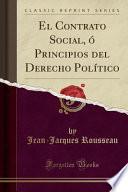 El Contrato Social, Ó Principios del Derecho Político (Classic Reprint)