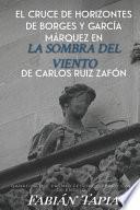 El Cruce de Horizontes de Borges Y García Márquez En La Sombra del Viento de Carlos Ruiz Zafón