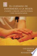 El Cuidado De Enfermería a La Mujer; Cuerpo, Cáncer, Mastectomía Y Sus Significados.