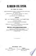El Derecho Civil Español (en forma de Codigo) ... Precedido de un repertorio alfabético y seguido de un apéndice que contiene los reglamentos de las leyes de Matrimonio ... y otras leyes y documentos importantes