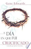 El Dia Que Fui Crucificado