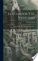 El Ecuador Y El Vaticano: O, La Revolución Religiosa En El Ecuador...