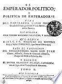 El Emperador Politico, Y Politica De Emperadores. Vida Del Emperador Vlpio Trajano, Sacada Del Panegyrico de Plinio Menor, y otros Autores. Ilvstrada Con Varias Maximas Politicas, Y Morales. Qve Dedica A La S. C. Y C. Magestad De Nvestro Rey, Y Señor Carlos II. (que Santa Gloria aya) Baxo El Patrocinio Del Excelemtissimo Señor Don Ivan Claros, Alfonso Perez De Gutman el Bueno, Duque de Medina Sidonia, &c,