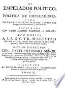 El emperador politico, y politica emperadores. Vida del emperador Ulpio Trajano, sacada del panegyrico de Plinio menor, y otros autores ...