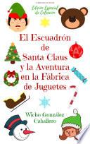 El Escuadrón de Santa Claus y la Aventura en la Fábrica de Juguetes (Edición Especial de Colección)