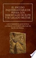 El escudo inquebrantable de Persia: los inmortales de élite y su legado militar