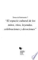 El espacio cultural de los mitos, ritos, leyendas, celebraciones y devociones