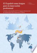 El Español como lengua para la innovación profesional. Artículos seleccionados del VI Congreso Internacional de Español para Fínes Específicos (CIEFE)