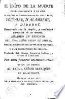 El Éxîto de la muerte correspondiente á la vida de los tres supuestos heroes del siglo XVIII, Voltaire, d'Alambert y Diderot, demostrado con la simple y verdadera narracion de su muerte