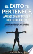 El éxito Te Pertenece, Aprende Cómo Conseguir Todo lo Que Quieres