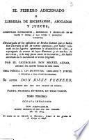 El Febrero adicionado, ò ... Librerià de Escribanos Abogados y Jueces aumentado y reformado ... y arreglado por el Lic. D. M. Aznar. Octava Impresion