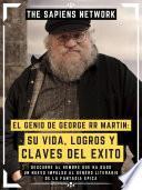 El Genio De George Rr Martin: Su Vida, Logros Y Claves Del Exito