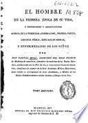 El hombre en la primera época de su vida ó Reflexiones y observaciones acerca de la pubertad, generacion, preñez, parto, crianza física, educacion moral y enfermedades de los niños