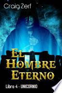 El Hombre Eterno - Libro 4: Unicornio