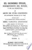 El hombre feliz, independiente del mundo, y de la fortuna ó Arte de vivir contento en qualesquier trabajos de la vida ... Obra ... traducida por ... Joseph Francisco Monserrate y Urbina