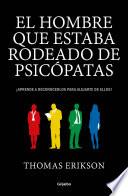El hombre que estaba rodeado de psicópatas: Descubre a los psicópatas que te rodean y aprende a liberarte de ellos / Surrounded by Psychopaths