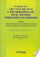 El Impacto de la Ley 1819 de 2016 y sus Desarrollos en el Sistema Tributario Colombiano. Tomo III: Impuestos Indirectos, Procedimiento Tributario, Régimen Sancionatorio y Tributación Territorial