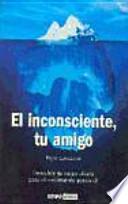 El inconsciente, tu amigo : descubre tu mejor aliado para el crecimiento personal