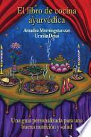 El Libro de Cocina Ayurvedica: Una Guia Personalizada Para Una Buena Nutricion y Salud