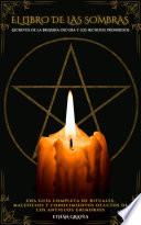 EL LIBRO DE LAS SOMBRAS : Secretos de la brujería oscura y los hechizos prohibidos