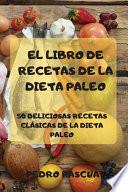 EL LIBRO DE RECETAS DE LA DIETA PALEO 50 DELICIOSAS RECETAS CLÁSICAS DE LA DIETA PALEO