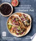 El libro esencial de recetas mexicanas para Instant Pot / The Essential Mexican Instant Pot Cookbook