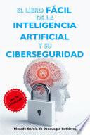 El Libro Fácil de la Inteligencia Artificial y su Ciberseguridad Edición Ampliada y Actualizada