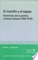 El martillo y el espejo: directrices de la política cultural cubana (1959-1976)