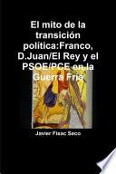 El mito de la transición política:Franco, D.Juan/El Rey y el PSOE/PCE en la Guerra Fría