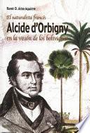 El naturalista francés Alcide Dessaline d’Orbigny en la visión de los bolivianos