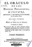 El oráculo de los nuevos philosofos, M. Voltaire, impugnado y descubierto en sus errores por sus mesmas obras en dos tomos. Escritos en francés por un Anónymo y traducidos al Español por... Pedro Rodríguez Morzó ... Tomo primero