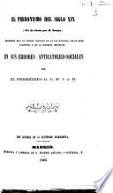 El Pirronismo del Siglo XIX. (Vie de Jésus par M. Renan) examinado ... en sus errores anticatolico-sociales por el Presbitero D[on] B. M. y G. R.
