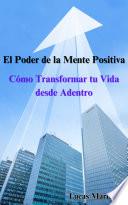 El Poder de la Mente Positiva: Cómo Transformar tu Vida desde Adentro