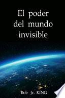 El Poder Del Mundo Invisible