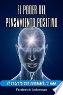El poder del pensamiento positivo. El secreto que cambiará tu vida.