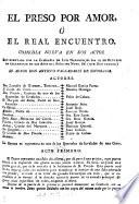 El Preso por Amor, ó el Real Encuentro, comedia nueva en dos actos [and in verse].