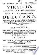 El Príncipe de los poetas Virgilio, mantenido en su soberanía contra las pretensiones de Lucano, apoyadas por ... Fr. Benito Geronymo Feyjòo, Benedictino, en el tomo quarto de su Theatro ... Respuesta ... á Carta del Señor D. Joseph Borrul, etc