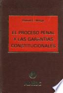 El Proceso Penal y Las Garantias Constitucionales