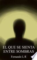 El Que Se Sienta Entre Sombras