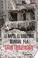 El Rapto, El Gobierno Mundial Y La “Gran Tribulación”