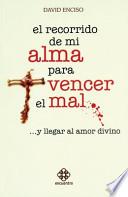 El recorrido de mi alma para vencer el mal ... y llegar al amor Divino