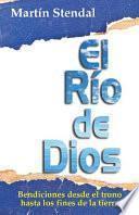 El Rio de Dios: Bendiciones Desde El Trono Hasta Los Fines de la Tierra