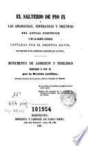 El Salterio de Pio IX, ó, Las amarguras, esperanzas y triunfos del actual pontífice y de la Iglesia Católica cantadas por el profeta David, con expresion de los sentimientos inspirados por su lectura