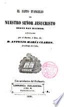 El Santo Evangelio de Nuestro Señor Jesucristo según san Matheo anotado por el Excmo.é Ilmo.Sr.D.---