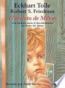 El Secreto de Milton: Una Aventura Hacia el Descubrimiento Por Medio del Entonces, el Cuando y el Poder del Ahora = Milton's Secret